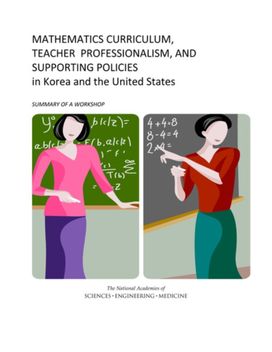 Mathematics Curriculum, Teacher Professionalism, and Supporting Policies in Korea and the United States Mathematics Curriculum, Teacher Professionalism, and Supporting Policies in Korea and the United States