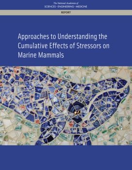 Approaches to Understanding the Cumulative Effects of Stressors on Marine Mammals Approaches to Understanding the Cumulative Effects of Stressors on Marine Mammals