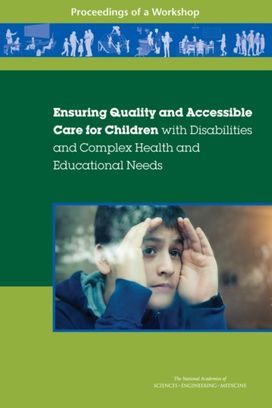 Ensuring Quality and Accessible Care for Children with Disabilities and Complex Health and Educational Needs Ensuring Quality and Accessible Care for Children with Disabilities and Complex Health and Educational Needs