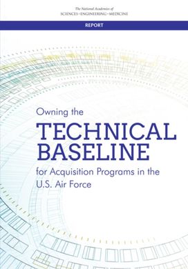 Owning the Technical Baseline for Acquisition Programs in the U.S. Air Force Owning the Technical Baseline for Acquisition Programs in the U.S. Air Force