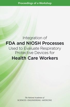 Integration of FDA and NIOSH Processes Used to Evaluate Respiratory Protective Devices for Health Care Workers Integration of FDA and NIOSH Processes Used to Evaluate Respiratory Protective Devices for Health Care Workers