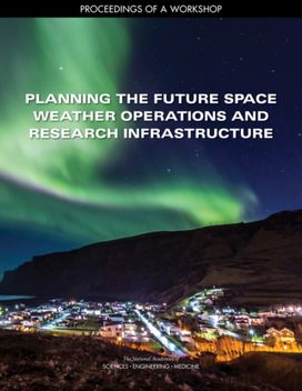 Planning the Future Space Weather Operations and Research Infrastructure Planning the Future Space Weather Operations and Research Infrastructure