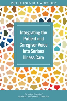 Integrating the Patient and Caregiver Voice into Serious Illness Care Integrating the Patient and Caregiver Voice into Serious Illness Care