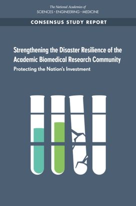 Strengthening the Disaster Resilience of the Academic Biomedical Research Community Strengthening the Disaster Resilience of the Academic Biomedical Research Community