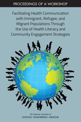 Facilitating Health Communication with Immigrant, Refugee, and Migrant Populations Through the Use of Health Literacy and Community Engagement Strategies Facilitating Health Communication with Immigrant, Refugee, and Migrant Populations Through the Use of Health Literacy and Community Engagement Strategies