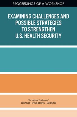 Examining Challenges and Possible Strategies to Strengthen U.S. Health Security Examining Challenges and Possible Strategies to Strengthen U.S. Health Security