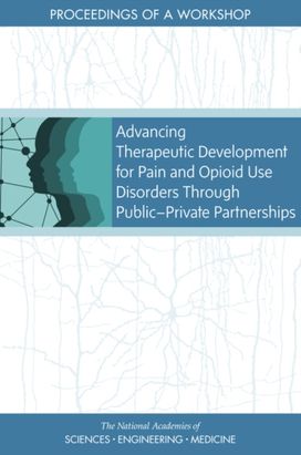 Advancing Therapeutic Development for Pain and Opioid Use Disorders Through Public-Private Partnerships Advancing Therapeutic Development for Pain and Opioid Use Disorders Through Public-Private Partnerships