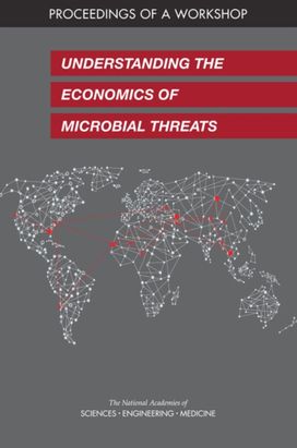 Understanding the Economics of Microbial Threats Understanding the Economics of Microbial Threats