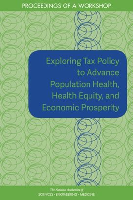 Exploring Tax Policy to Advance Population Health, Health Equity, and Economic Prosperity Exploring Tax Policy to Advance Population Health, Health Equity, and Economic Prosperity
