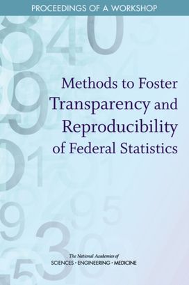 Methods to Foster Transparency and Reproducibility of Federal Statistics Methods to Foster Transparency and Reproducibility of Federal Statistics