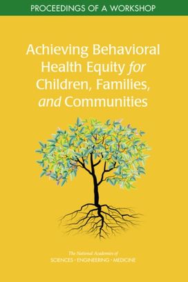 Achieving Behavioral Health Equity for Children, Families, and Communities Achieving Behavioral Health Equity for Children, Families, and Communities