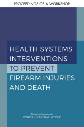 Health Systems Interventions to Prevent Firearm Injuries and Death Health Systems Interventions to Prevent Firearm Injuries and Death