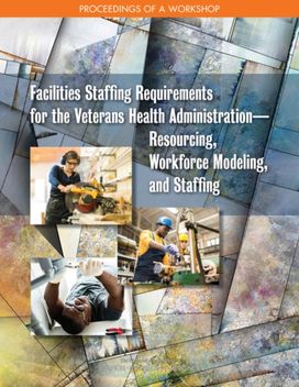 Facilities Staffing Requirements for the Veterans Health Administration—Resourcing, Workforce Modeling, and Staffing