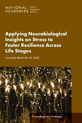 Applying Neurobiological Insights on Stress to Foster Resilience Across Life Stages Applying Neurobiological Insights on Stress to Foster Resilience Across Life Stages