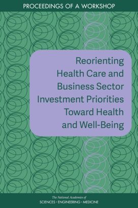Reorienting Health Care and Business Sector Investment Priorities Toward Health and Well-Being Reorienting Health Care and Business Sector Investment Priorities Toward Health and Well-Being