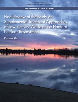 Final Review of the Study on Supplemental Treatment Approaches of Low-Activity Waste at the Hanford Nuclear Reservation Final Review of the Study on Supplemental Treatment Approaches of Low-Activity Waste at the Hanford Nuclear Reservation