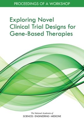 Exploring Novel Clinical Trial Designs for Gene-Based Therapies Exploring Novel Clinical Trial Designs for Gene-Based Therapies