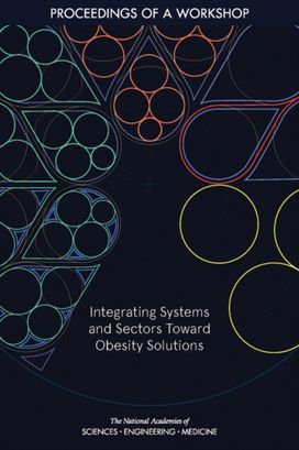 Integrating Systems and Sectors Toward Obesity Solutions Integrating Systems and Sectors Toward Obesity Solutions