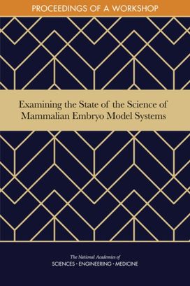 Examining the State of the Science of Mammalian Embryo Model Systems Examining the State of the Science of Mammalian Embryo Model Systems