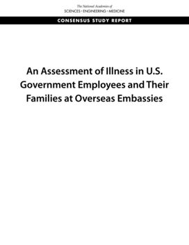 Assessment of Illness in U.S. Government Employees and Their Families at Overseas Embassies Assessment of Illness in U.S. Government Employees and Their Families at Overseas Embassies