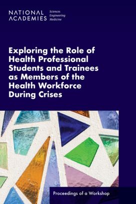 Exploring the Role of Health Professional Students and Trainees as Members of the Health Workforce During Crises Exploring the Role of Health Professional Students and Trainees as Members of the Health Workforce During Crises
