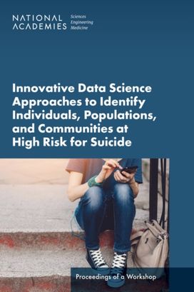 Innovative Data Science Approaches to Identify Individuals, Populations, and Communities at High Risk for Suicide Innovative Data Science Approaches to Identify Individuals, Populations, and Communities at High Risk for Suicide