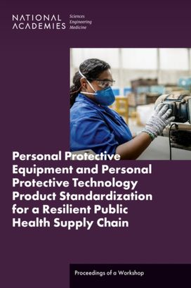 Personal Protective Equipment and Personal Protective Technology Product Standardization for a Resilient Public Health Supply Chain Personal Protective Equipment and Personal Protective Technology Product Standardization for a Resilient Public Health Supply Chain