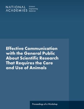 Effective Communication with the General Public About Scientific Research That Requires the Care and Use of Animals Effective Communication with the General Public About Scientific Research That Requires the Care and Use of Animals