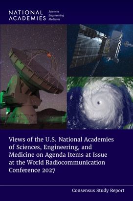 Views of the U.S. National Academies of Sciences, Engineering, and Medicine on Agenda Items at Issue at the World Radiocommunication Conference 2027 Views of the U.S. National Academies of Sciences, Engineering, and Medicine on Agenda Items at Issue at the World Radiocommunication Conference 2027