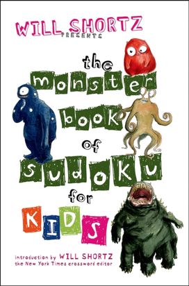 Will Shortz Presents the Monster Book of Sudoku for Kids Will Shortz Presents the Monster Book of Sudoku for Kids