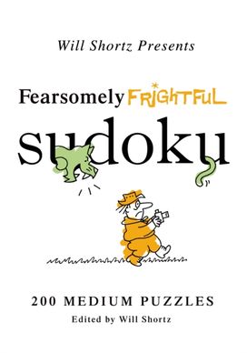 Will Shortz Presents Fearsomely Frightful Sudoku Will Shortz Presents Fearsomely Frightful Sudoku
