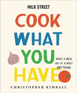 Milk Street: Cook What You have Milk Street: Cook What You have