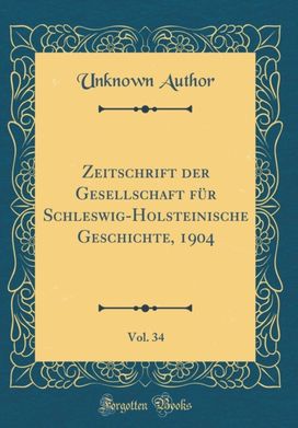 Zeitschrift der Gesellschaft fur Schleswig-Holsteinische Geschichte, 1904, Vol. 34 (Classic Reprint) Zeitschrift der Gesellschaft fur Schleswig-Holsteinische Geschichte, 1904, Vol. 34 (Classic Reprint)