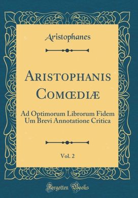 Aristophanis Com?diæ, Vol. 2: Ad Optimorum Librorum Fidem Um Brevi Annotatione Critica (Classic Reprint)