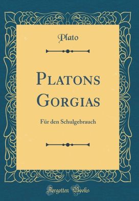 Platons Gorgias: Fur den Schulgebrauch (Classic Reprint) Platons Gorgias: Fur den Schulgebrauch (Classic Reprint)