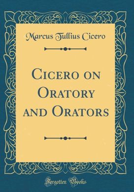 Cicero on Oratory and Orators (Classic Reprint) Cicero on Oratory and Orators (Classic Reprint)
