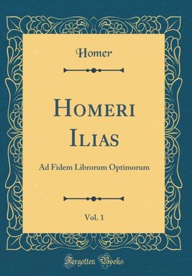 Homeri Ilias, Vol. 1: Ad Fidem Librorum Optimorum (Classic Reprint)