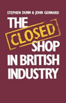 The Closed Shop in British Industry The Closed Shop in British Industry