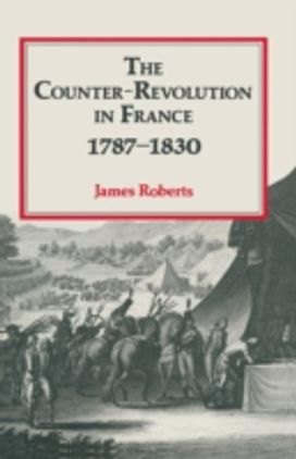 The Counter Revolution in France, 1787-1830