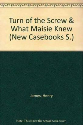 The "Turn of the Screw and "What Maisie Knew" The "Turn of the Screw and "What Maisie Knew"