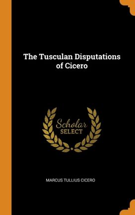 The Tusculan Disputations of Cicero