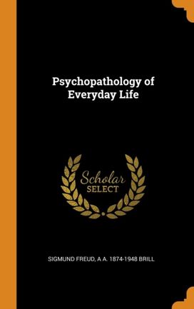 Psychopathology of Everyday Life Psychopathology of Everyday Life