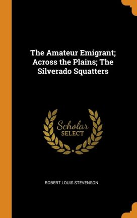 The Amateur Emigrant; Across the Plains; the Silverado Squatters
