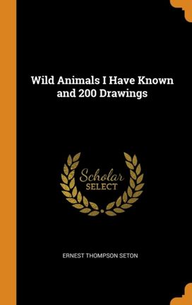 Wild Animals I have Known and 200 Drawings Wild Animals I have Known and 200 Drawings