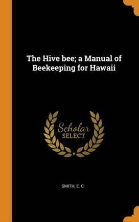 The Hive Bee; a Manual of Beekeeping for Hawaii