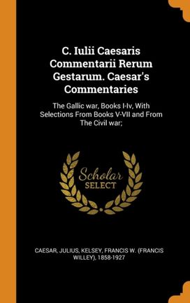 C. Iulii Caesaris Commentarii Rerum Gestarum. Caesar's Commentaries