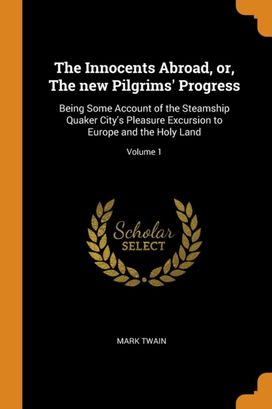 The Innocents Abroad, Or, the New Pilgrims' Progress The Innocents Abroad, Or, the New Pilgrims' Progress