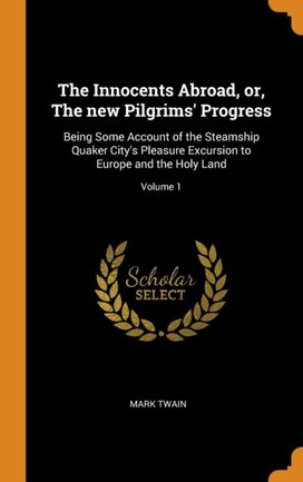 The Innocents Abroad, Or, the New Pilgrims' Progress The Innocents Abroad, Or, the New Pilgrims' Progress