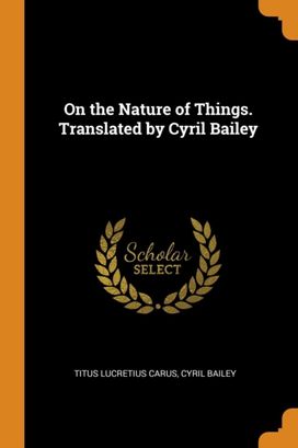 On the Nature of Things. Translated by Cyril Bailey