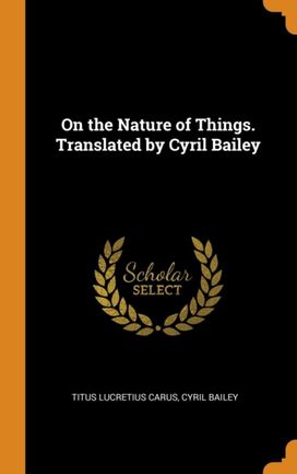 On the Nature of Things. Translated by Cyril Bailey